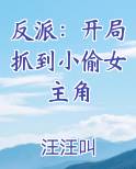 反派：开局抓到小偷女主角