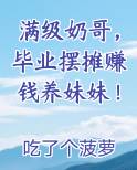 满级奶哥，毕业摆摊赚钱养妹妹！小说全集