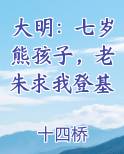 大明：七岁熊孩子，老朱求我登基