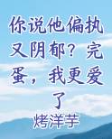 你说他偏执又阴郁？完蛋，我更爱了