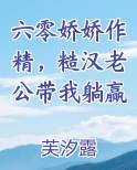 六零娇娇作精，糙汉老公带我躺赢完整版小说